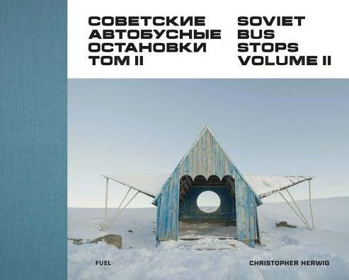 Soviet Bus Stops Volume II - Christopher Herwig - Books - FUEL Publishing - 9780993191183 - September 14, 2017