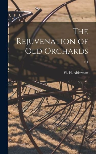 The Rejuvenation of Old Orchards; 141 - W H (William Horace) 1885- Alderman - Books - Legare Street Press - 9781013386183 - September 9, 2021