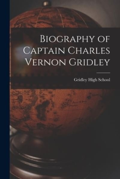 Biography of Captain Charles Vernon Gridley - Gridley High School - Bøger - Hassell Street Press - 9781013526183 - 9. september 2021