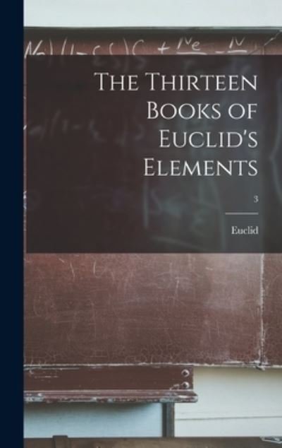 The Thirteen Books of Euclid's Elements; 3 - Euclid - Books - Hassell Street Press - 9781013881183 - September 9, 2021