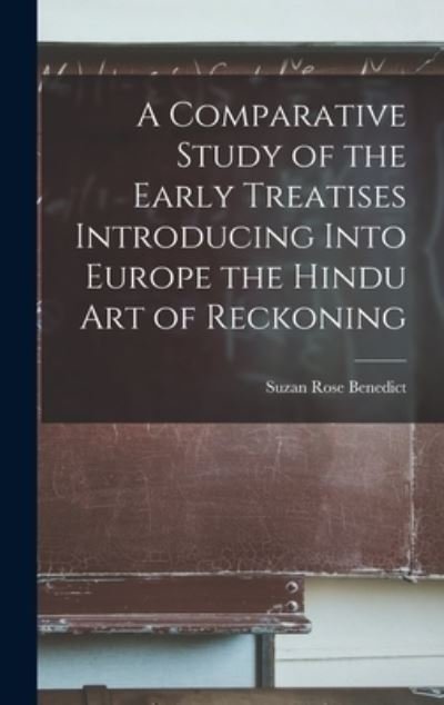 Cover for Suzan Rose B 1873 Benedict · A Comparative Study of the Early Treatises Introducing Into Europe the Hindu Art of Reckoning (Gebundenes Buch) (2021)