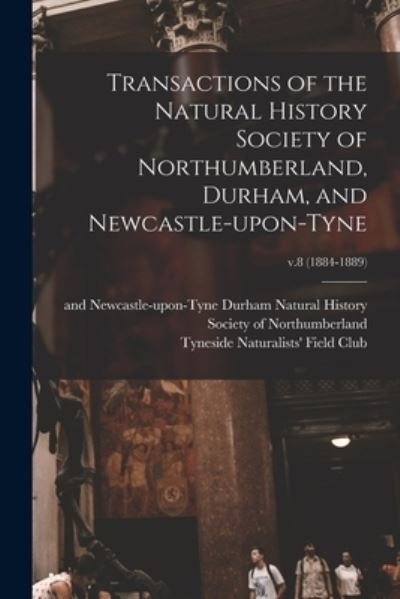 Cover for Natural History Society of Northumber · Transactions of the Natural History Society of Northumberland, Durham, and Newcastle-upon-Tyne; v.8 (1884-1889) (Paperback Book) (2021)
