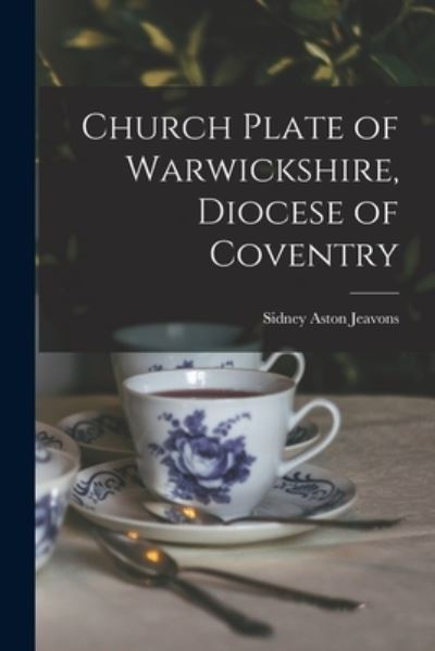 Cover for Sidney Aston Jeavons · Church Plate of Warwickshire, Diocese of Coventry (Paperback Book) (2021)