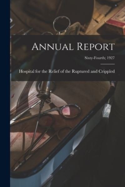 Cover for Hospital for the Relief of the Ruptured · Annual Report; Sixty-fourth; 1927 (Paperback Book) (2021)