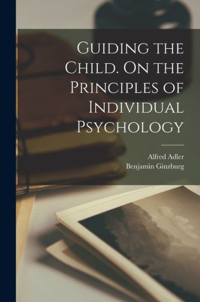 Cover for LLC Creative Media Partners · Guiding the Child. On the Principles of Individual Psychology (Paperback Book) (2021)