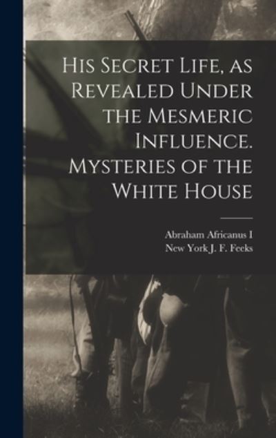 Cover for Abraham Africanus I · His Secret Life, as Revealed Under the Mesmeric Influence. Mysteries of the White House (Hardcover Book) (2021)