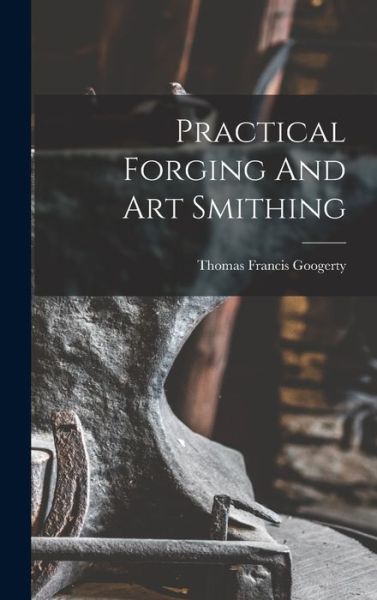 Cover for Thomas Francis Googerty · Practical Forging and Art Smithing (Bog) (2022)