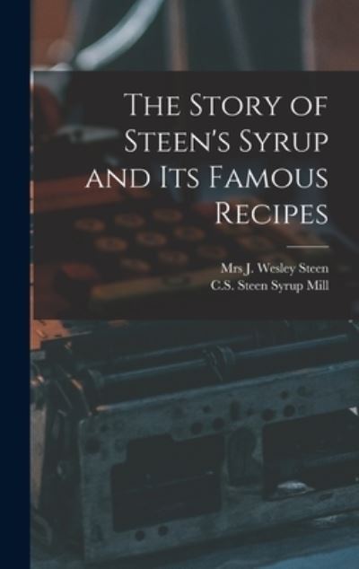 Cover for J. Wesley Steen · Story of Steen's Syrup and Its Famous Recipes (Book) (2022)