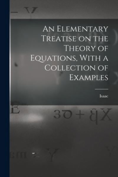 Cover for Isaac 1820-1884 Todhunter · Elementary Treatise on the Theory of Equations, with a Collection of Examples (Book) (2022)