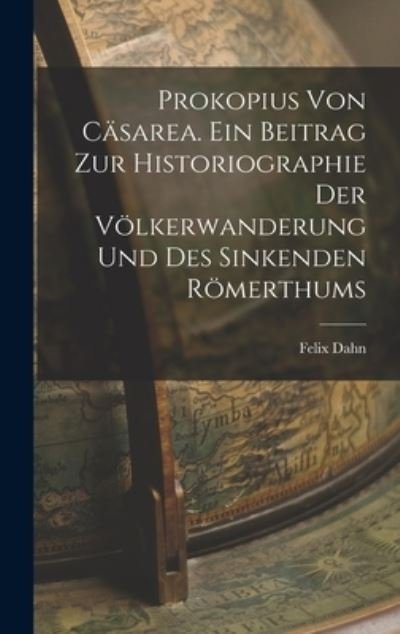 Cover for Felix Dahn · Prokopius Von Cäsarea. ein Beitrag Zur Historiographie der Völkerwanderung und des Sinkenden Römerthums (Book) (2022)