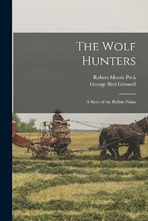 Cover for George Bird Grinnell · Wolf Hunters; a Story of the Buffalo Plains (Buch) (2022)