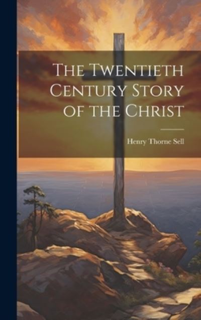 Cover for Henry Thorne Sell · Twentieth Century Story of the Christ (Book) (2023)