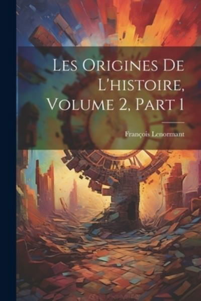 Cover for François Lenormant · Origines de l'histoire, Volume 2, Part 1 (Book) (2023)