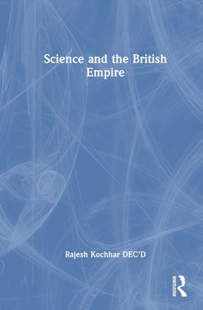 Cover for Kochhar, Rajesh (Panjab University Mathematics Department, Chandigarh) · Science and the British Empire (Hardcover Book) (2024)