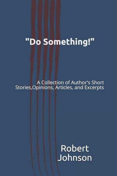 Cover for Robert A. Johnson · &quot;Do Something!&quot; : A Collection of Author's Short Stories, Opinions, Articles, and Excerpts (Paperback Book) (2019)