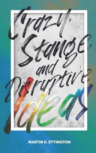 Cover for Martin K Ettington · Crazy Strange and Disruptive Ideas (Paperback Book) (2019)