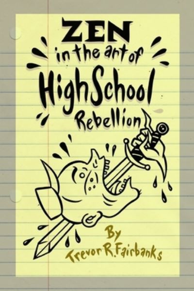 Zen in the Art of High School Rebellion - Trevor R Fairbanks - Kirjat - Independently Published - 9781091395183 - lauantai 23. maaliskuuta 2019