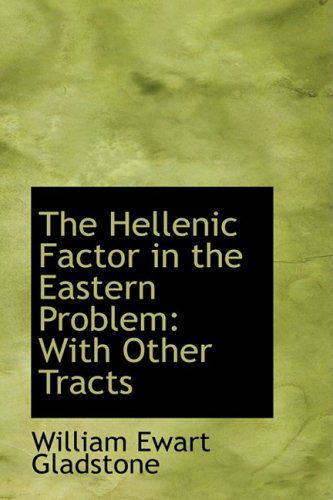 Cover for William Ewart Gladstone · The Hellenic Factor in the Eastern Problem: with Other Tracts (Paperback Book) (2009)