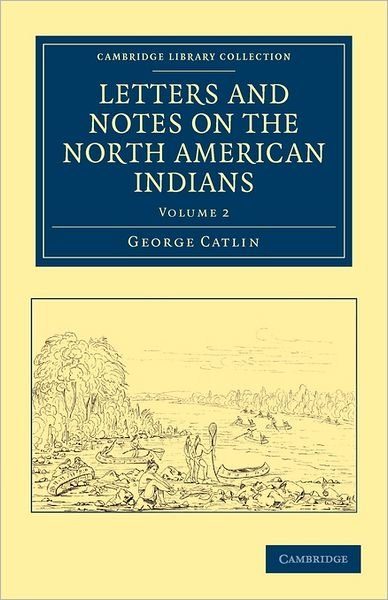 Cover for George Catlin · Letters and Notes on the Manners, Customs, and Condition of the North American Indians - Letters and Notes on the Manners, Customs, and Condition of the North American Indians 2 Volume Set (Taschenbuch) (2011)