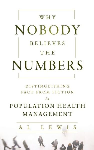 Cover for Al Lewis · Why Nobody Believes the Numbers: Distinguishing Fact from Fiction in Population Health Management (Innbunden bok) (2012)