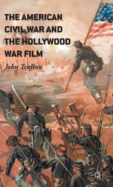 Cover for John Trafton · The American Civil War and the Hollywood War Film (Hardcover Book) [1st ed. 2016 edition] (2015)