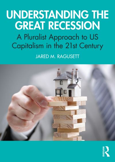 Cover for Ragusett, Jared M. (Central Connecticut State University, USA) · Understanding the Great Recession: A Pluralist Approach to US Capitalism in the 21st Century (Paperback Book) (2023)