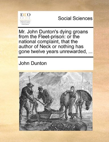 Cover for John Dunton · Mr. John Dunton's Dying Groans from the Fleet-prison: or the National Complaint, That the Author of Neck or Nothing Has Gone Twelve Years Unrewarded, ... (Paperback Book) (2010)