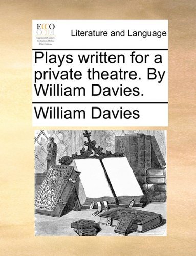 Cover for William Davies · Plays Written for a Private Theatre. by William Davies. (Paperback Bog) (2010)