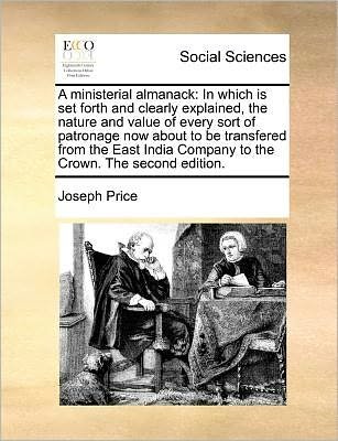Cover for Joseph Price · A Ministerial Almanack: in Which is Set Forth and Clearly Explained, the Nature and Value of Every Sort of Patronage Now About to Be Transfere (Paperback Book) (2010)