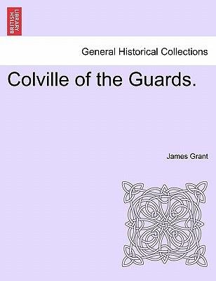 Colville of the Guards. - James Grant - Libros - British Library, Historical Print Editio - 9781241370183 - 1 de marzo de 2011