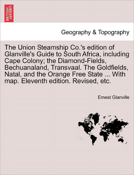 The Union Steamship Co.'s Edition of Glanville's Guide to South Africa, Including Cape Colony; the Diamond-fields, Bechuanaland, Transvaal. the Goldfields - Ernest Glanville - Książki - British Library, Historical Print Editio - 9781241510183 - 26 marca 2011