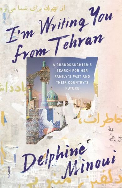 Cover for Delphine Minoui · I'm Writing You from Tehran: A Granddaughter's Search for Her Family's Past and Their Country's Future (Paperback Book) (2020)