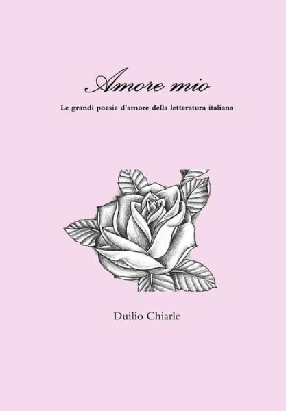 Cover for Duilio Chiarle · Amore Mio - Le Grandi Poesie D'amore Della Letteratura Italiana (Hardcover Book) [Italian edition] (2012)