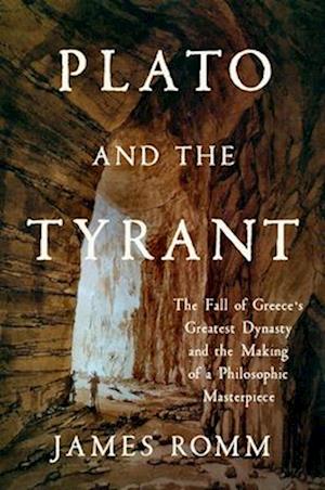 Cover for Romm, James (Bard College) · Plato and the Tyrant: The Fall of Greece's Greatest Dynasty and the Making of a Philosophic Masterpiece (Hardcover Book) (2025)