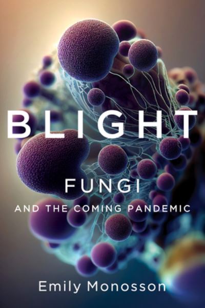 Cover for Emily Monosson · Blight: Fungi and the Coming Pandemic (Paperback Book) (2025)