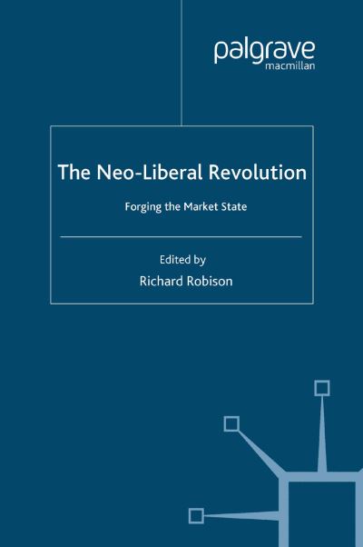 Cover for Richard Robison · The Neoliberal Revolution: Forging the Market State - International Political Economy Series (Paperback Book) [1st ed. 2006 edition] (2006)