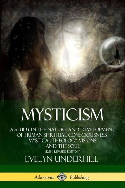 Cover for Evelyn Underhill · Mysticism: A Study in the Nature and Development of Human Spiritual Consciousness, Mystical Theology, Visions and the Soul (12th, Revised Edition) (Pocketbok) (2018)