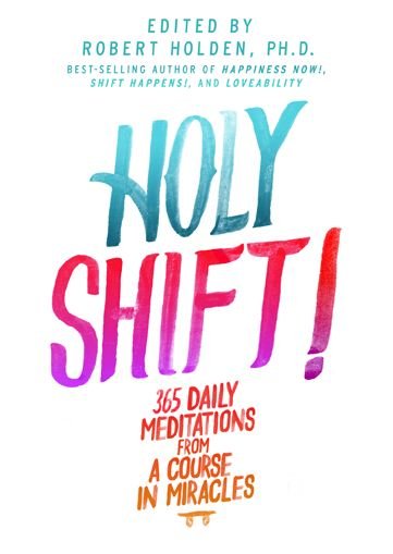 Holy Shift!: 365 Daily Meditations from a Course in Miracles - Holden - Books - Hay House - 9781401945183 - April 27, 2015