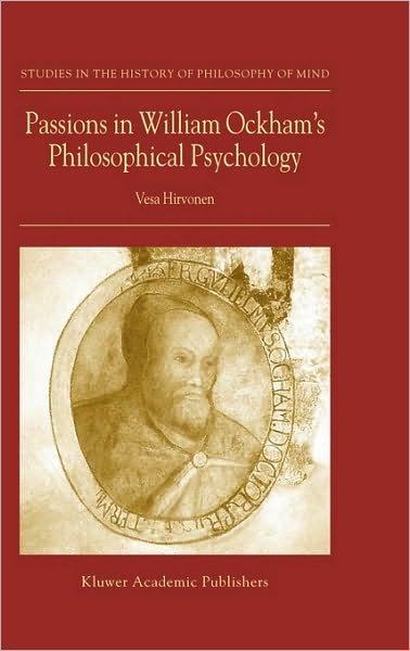 Cover for Vesa Hirvonen · Passions in William Ockham's Philosophical Psychology - Studies in the History of Philosophy of Mind (Hardcover Book) [2004 edition] (2004)