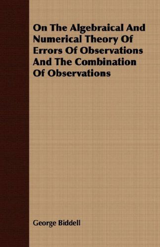 Cover for George Biddell · On the Algebraical and Numerical Theory of Errors of Observations and the Combination of Observations (Paperback Book) (2007)