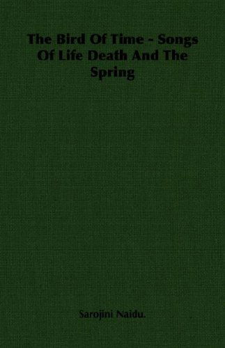 The Bird of Time - Songs of Life Death and the Spring - Sarojini Naidu - Böcker - Naidu. Press - 9781406755183 - 15 mars 2007