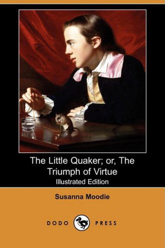 Cover for Susanna Moodie · The Little Quaker; Or, the Triumph of Virtue (Illustrated Edition) (Dodo Press) (Paperback Book) [Illustrated, Ill edition] (2009)