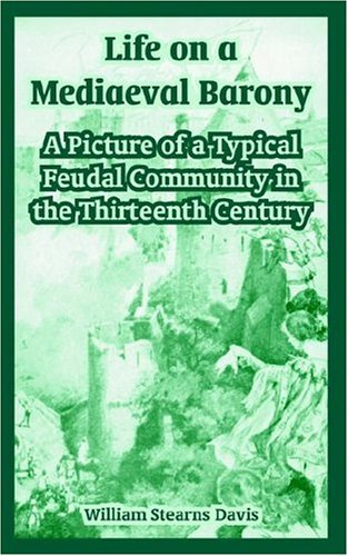 Life on a Mediaeval Barony: A Picture of a Typical Feudal Community in the Thirteenth Century - William Stearns Davis - Książki - University Press of the Pacific - 9781410219183 - 27 listopada 2004