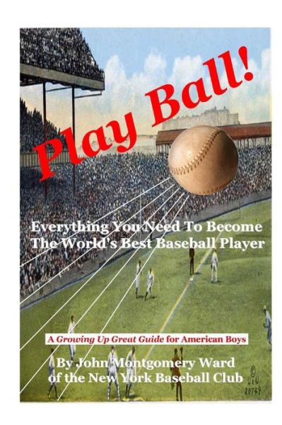 Cover for John Montgomery Ward · Play Ball!: Everything You Need To Become The World's Best Baseball Player (Paperback Book) (2008)