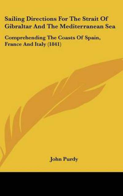 Cover for John Purdy · Sailing Directions for the Strait of Gibraltar and the Mediterranean Sea: Comprehending the Coasts of Spain, France and Italy (1841) (Hardcover Book) (2008)