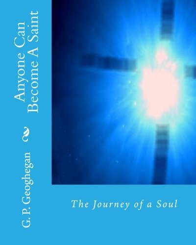 Anyone Can Become a Saint - G. P. Geoghegan - Books - CreateSpace Independent Publishing Platf - 9781440498183 - April 18, 2009