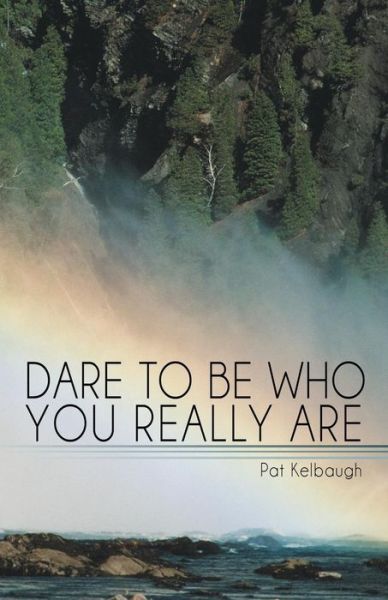 Cover for Pat Kelbaugh · Dare to Be Who You Really Are (Paperback Book) (2014)