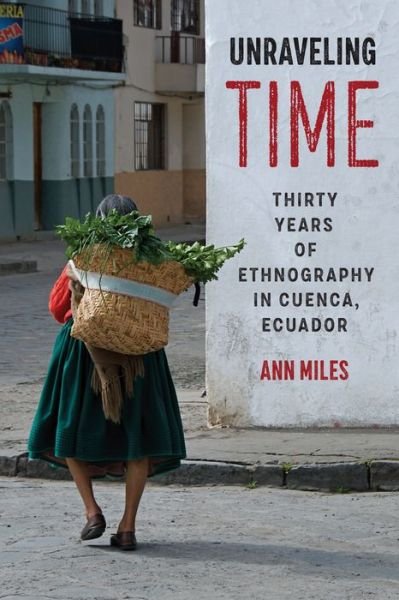 Cover for Ann Miles · Unraveling Time: Thirty Years of Ethnography in Cuenca, Ecuador (Hardcover Book) (2022)