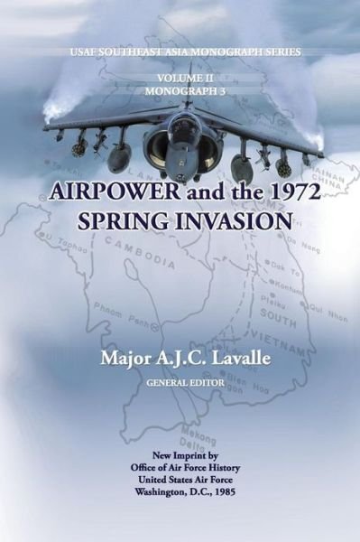 Air Power and the 1972 Spring Invasion: Usaf South East Asia Mongraph Series, Volume Ii, Monograph 3 - Maj a J C Lavalle - Livres - Createspace - 9781477540183 - 25 mai 2012