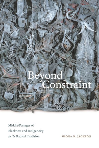 Shona N. Jackson · Beyond Constraint: Middle / Passages of Blackness and Indigeneity in the Radical Tradition (Paperback Book) (2024)